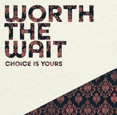 Worth the Wait Choise is yours